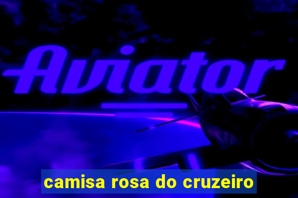 camisa rosa do cruzeiro